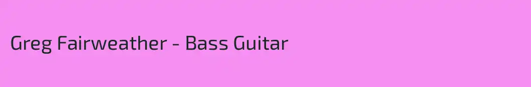 Greg Fairweather - Bass Guitar